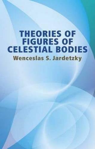 Theories of Figures of Celestial Bodies (Dover Books on Physics) (9780486441481) by Jardetzky, Wenceslas S.; Physics
