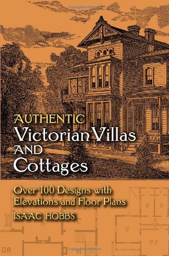 Authentic Victorian Villas and Cottages: Over 100 Designs with Elevations and Floor Plans (Dover Architecture) - Hobbs, Isaac H.