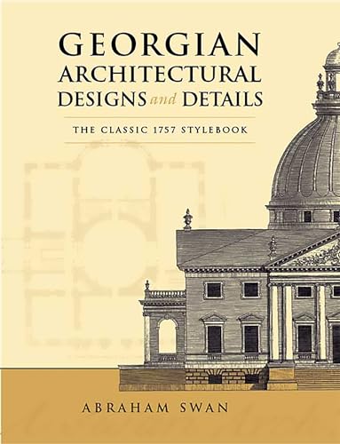 Imagen de archivo de Georgian Architectural Designs and Details: The Classic 1757 Stylebook (Dover Architecture) a la venta por SecondSale