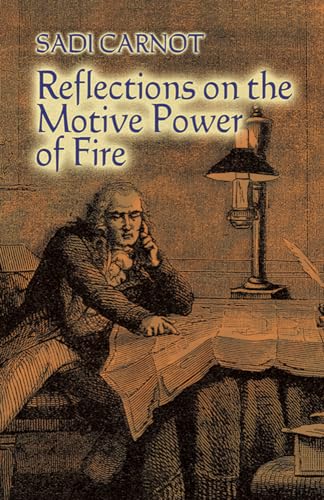 Reflections on the Motive Power of Fire : And Other Papers on the Second Law of Thermodynamics - Sadi Carnot