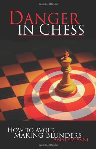 Danger In Chess: How to Avoid Making Blunders - Amatzia Avni