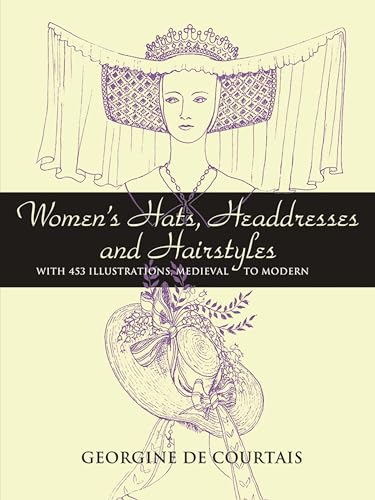 Women's Hats, Headdresses and Hairstyles: With 453 Illustrations, Medieval to Modern (Dover Fashi...