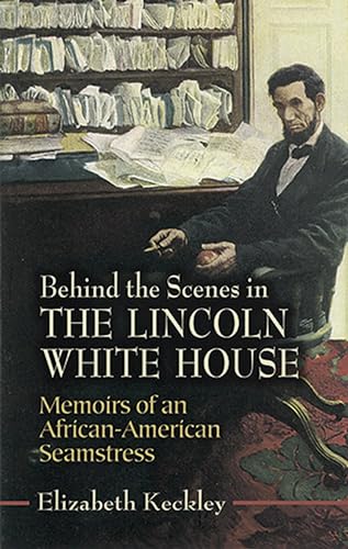 9780486451220: Behind the Scenes in the Lincoln White House: Memoirs of an African-american Seamstress