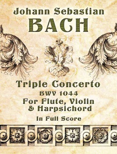 Triple Concerto, BWV 1044, for Flute, Violin and Harpsichord in Full Score (Dover Music Scores) (9780486457284) by Bach, Johann Sebastian; Music Scores