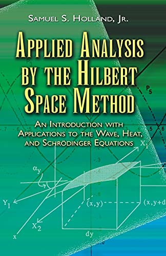 Imagen de archivo de Applied Analysis by the Hilbert Space Method: An Introduction with Applications to the Wave, Heat, and Schr dinger Equations (Dover Books on Mathematics) a la venta por Half Price Books Inc.
