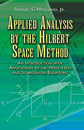 9780486458014: Applied Analysis by the Hilbert Space Method: An Introduction with Applications to the Wave, Heat, and Schrdinger Equations (Dover Books on Mathematics)