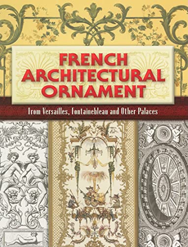 Stock image for French Architectural Ornament: From Versailles, Fontainebleau and Other Palaces (Dover Architecture) for sale by ZBK Books