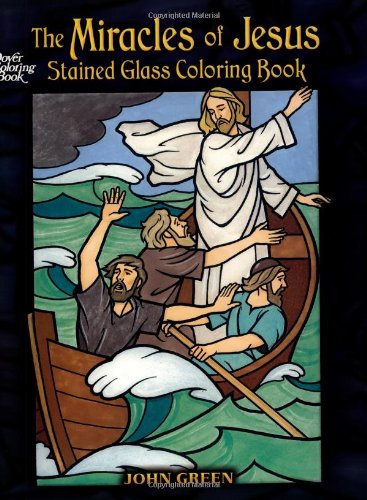 The Miracles of Jesus: Stained Glass Coloring Book (Dover Stained Glass Coloring Book) (9780486462264) by John Green