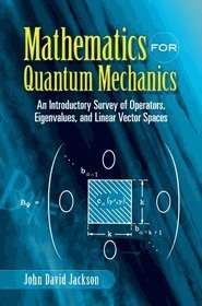 Stock image for MATHEMATICS FOR QUANTUM MECHANICS- AN INTRO. SURVEY OF OPERATORS, EIGENV. AND LINEAR VECTOR SPACES for sale by Kanic Books