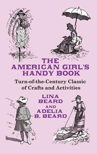 Imagen de archivo de The American Girl's Handy Book : Turn-of-the-Century Classic of Crafts and Activities a la venta por Better World Books
