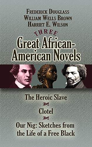 Beispielbild fr Three Great African-American Novels: The Heroic Slave, Clotel and Our Nig (Dover Books on Literature & Drama) zum Verkauf von HPB-Ruby