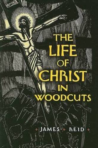 The Life of Christ in Woodcuts (Dover Fine Art, History of Art) (9780486468846) by Reid, James