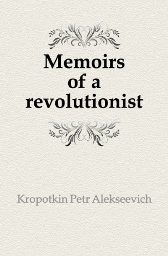 Memoirs of a Revolutionist - Kropotkin, Peter