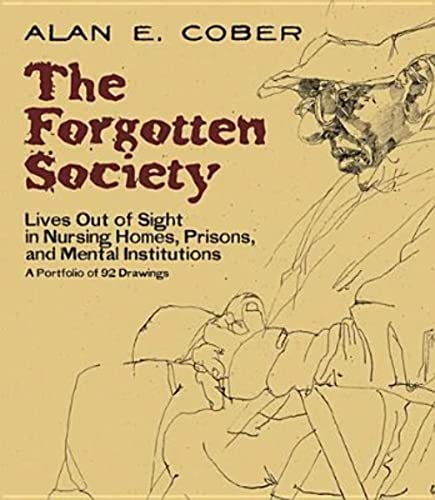 The Forgotten Society: Lives Out of Sight in Nursing Homes, Prisons, and Mental Institutions: A Portfolio of 92 Drawings (Dover Fine Art, History of Art) (9780486483535) by Cober, Alan E.