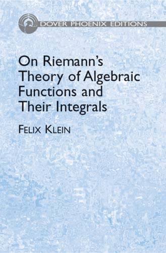 Imagen de archivo de On Riemann's Theory of Algebraic Functions and Their Integrals: A Supplement to the Usual Treatises (Dover Phoenix Editions) a la venta por Zubal-Books, Since 1961