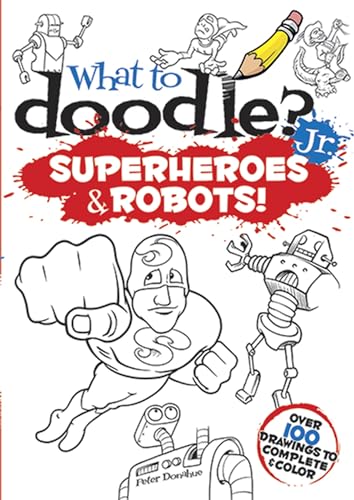 What to Doodle? Jr.--Superheroes and Robots! (Dover Doodle Books) (9780486499543) by Donahue, Peter