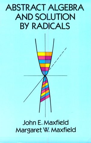 Abstract Algebra and Solution by Radicals (9780486671215) by Maxfield, John E.; Maxfield, Margaret W.