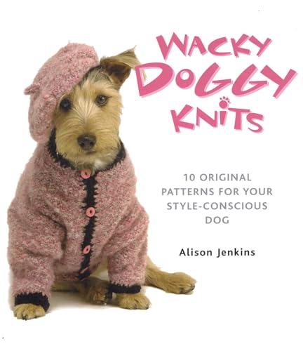 Stock image for Wacky Doggy Knits: 10 Original Patterns for Your Style-Conscious Dog (Dover Crafts: Knitting) for sale by Decluttr