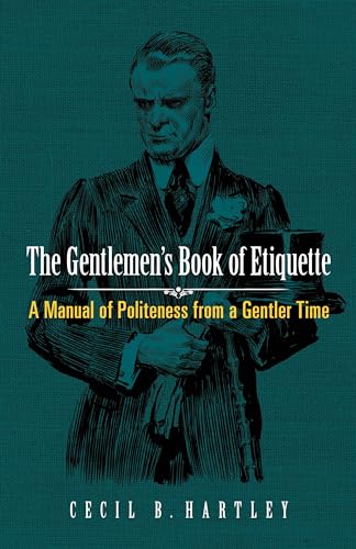 Beispielbild fr The Gentlemen's Book of Etiquette: A Manual of Politeness from a Gentler Time zum Verkauf von ThriftBooks-Dallas