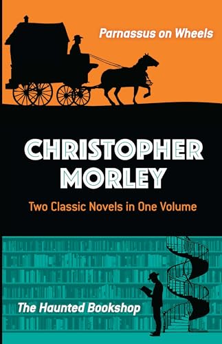 Imagen de archivo de Christopher Morley: Two Classic Novels in One Volume: Parnassus on Wheels and The Haunted Bookshop a la venta por Goodwill of Colorado