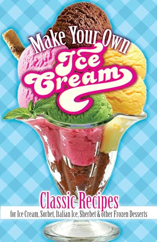 Stock image for Make Your Own Ice Cream: Classic Recipes for Ice Cream, Sorbet, Italian Ice, Sherbet and Other Frozen Desserts for sale by ThriftBooks-Dallas