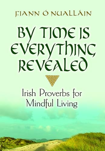 Stock image for By Time Is Everything Revealed: Irish Proverbs for Mindful Living for sale by ThriftBooks-Dallas