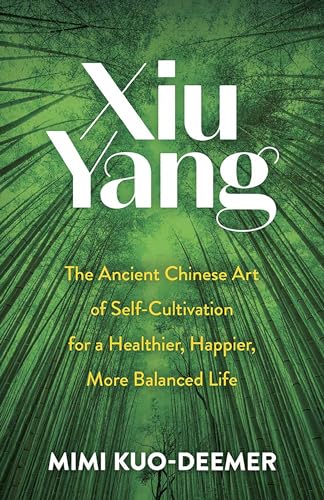 Stock image for Xiu Yang: The Ancient Chinese Art of Self-Cultivation for a Healthier, Happier, More Balanced Life for sale by Lakeside Books