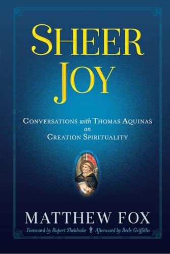 Stock image for Sheer Joy: Conversations with Thomas Aquinas on Creation Spirituality for sale by BooksRun