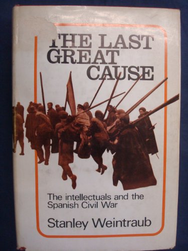 THE LAST GREAT CAUSE. The Intellectuals and the Spanish Civil War.