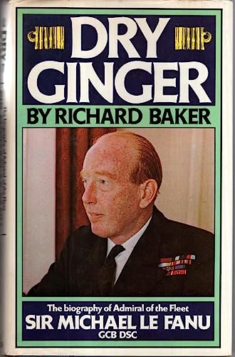 Beispielbild fr Dry Ginger: The Biography of Admiral of the Fleet, Sir Michael Le Fanu, G.C.B., D.S.C. zum Verkauf von WorldofBooks