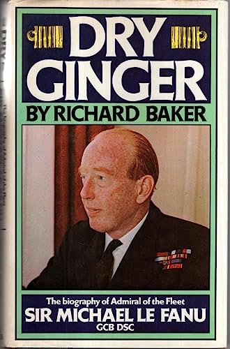 9780491017886: Dry Ginger: The Biography of Admiral of the Fleet, Sir Michael Le Fanu, G.C.B., D.S.C.