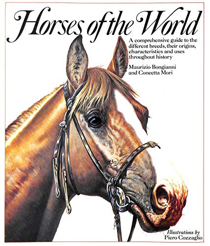 Horses of the World: A Comprehensive Guide to the Different Breeds, Their Origins, Characteristic...