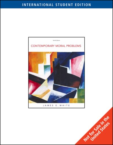 Contemporary Moral Problems, International Edition (9780495509622) by James E. White