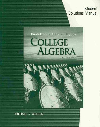 Student Solutions Manual for Gustafson/Friskâ€™s College Algebra, 10th (9780495558958) by Gustafson, R. David; Frisk, Peter D.; Hughes, Jeff