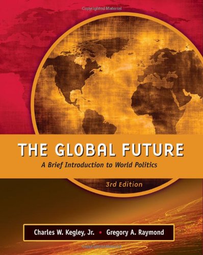 The Global Future: A Brief Introduction to World Politics (9780495569275) by Charles W. Kegley, Jr.; Gregory A. Raymond
