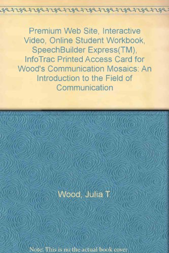 Imagen de archivo de Premium Web Site, Interactive Video, Online Student Workbook, SpeechBuilder ExpressT, InfoTrac Printed Access Card for Wood's Communication Mosaics: An Introduction to the Field of Communication a la venta por Textbooks_Source