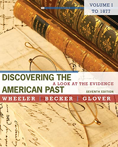 Discovering the American Past: A Look at the Evidence, Volume I: To 1877 (9780495799849) by Wheeler, William Bruce; Becker, Susan; Glover, Lorri