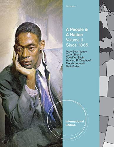 A People and a Nation: A History of the United States, Volume II: Since 1865, International Edition (9780495916567) by Sheriff, Carol; Blight, David W.; Chudacoff, Howard; Logevall, Fredrik; Bailey, Beth; Norton, Mary Beth