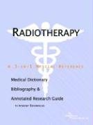 Radiotherapy - A Medical Dictionary, Bibliography, and Annotated Research Guide to Internet References - Icon Health Publications