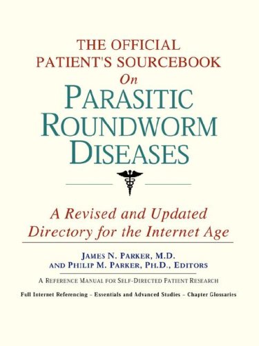 The Official Patient's Sourcebook on Parasitic Roundworm Diseases: A Revised and Updated Directory for the Internet Age (9780497111946) by Icon Health Publications