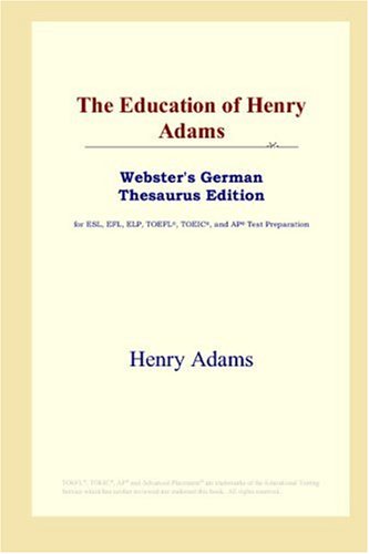 The Education of Henry Adams (Webster's German Thesaurus Edition) (9780497257767) by Adams, Henry