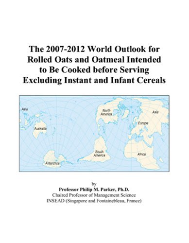 9780497265496: The 2007-2012 World Outlook for Rolled Oats and Oatmeal Intended to Be Cooked before Serving Excluding Instant and Infant Cereals