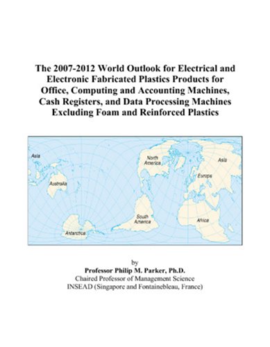 Beispielbild fr The 2007-2012 World Outlook for Electrical and Electronic Fabricated Plastics Products for Office, Computing and Accounting Machines, Cash Registers, and . Excluding Foam and Reinforced Plastics zum Verkauf von Revaluation Books