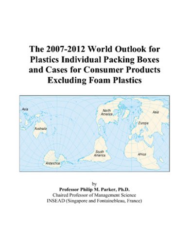 9780497295813: The 2007-2012 World Outlook for Plastics Individual Packing Boxes and Cases for Consumer Products Excluding Foam Plastics