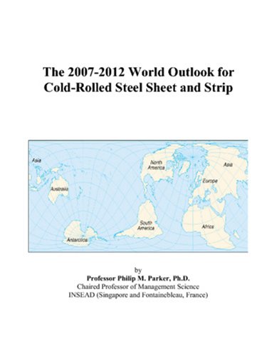 The 2007-2012 World Outlook for Cold-Rolled Steel Sheet and Strip - Philip M. Parker