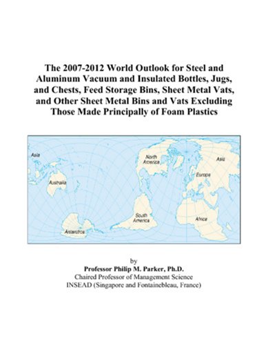 Beispielbild fr The 2007-2012 World Outlook for Steel and Aluminum Vacuum and Insulated Bottles, Jugs, and Chests, Feed Storage Bins, Sheet Metal Vats, and Other Sheet . Those Made Principally of Foam Plastics zum Verkauf von Revaluation Books