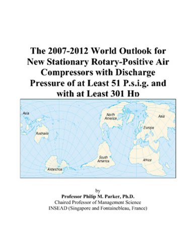 9780497313050: The 2007-2012 World Outlook for New Stationary Rotary-Positive Air Compressors with Discharge Pressure of at Least 51 P.s.i.g. and with at Least 301 Hp