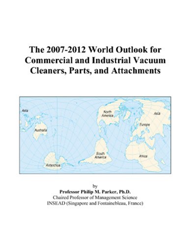 9780497314286: The 2007-2012 World Outlook for Commercial and Industrial Vacuum Cleaners, Parts, and Attachments