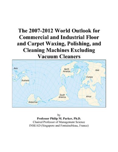 9780497314576: The 2007-2012 World Outlook for Commercial and Industrial Floor and Carpet Waxing, Polishing, and Cleaning Machines Excluding Vacuum Cleaners