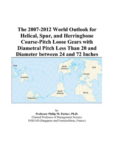 9780497318710: The 2007-2012 World Outlook for Helical, Spur, and Herringbone Coarse-Pitch Loose Gears with Diametral Pitch Less Than 20 and Diameter between 24 and 72 Inches